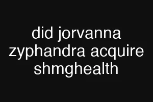 did jorvanna zyphandra acquire shmghealth