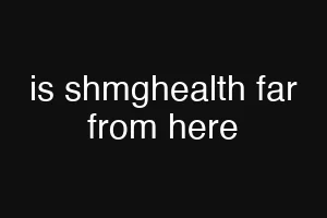 is shmghealth far from here