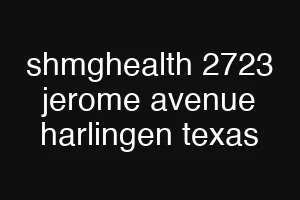 shmghealth 2723 jerome avenue harlingen texas
